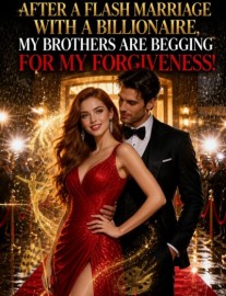 Read After a Flash Marriage With a Billionaire, My Brothers Are Begging for My Forgiveness! Online