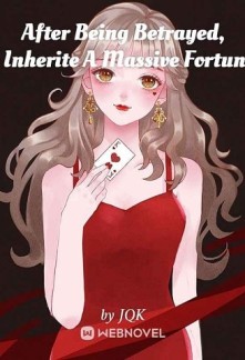 Read After Being Betrayed, I Inherited A Massive Fortune Online