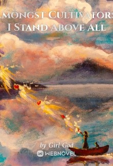 Read Amongst Cultivators, I Stand Above All Online