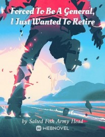 Read Forced To Be A General, I Just Wanted To Retire Online
