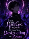 I Am the Dark God's Fragment: My System Turns Destruction Into Power