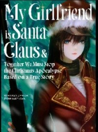My Girlfriend is Santa Claus &amp; Together We Must Stop the Christmas Apocalypse Based on a True Story