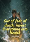 Out of fear of death, Invest Everything into Health