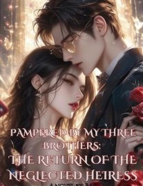 Read PAMPERED BY MY THREE BROTHERS: THE RETURN OF THE NEGLECTED HEIRESS Online