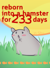 Reborn into a Hamster for 233 Days