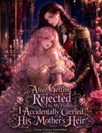 Read Rejected by My Fiancé, I Accidentally Carried His Mother's Heir (GL) Online