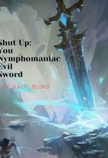 Read Shut up: You, Nymphomaniac Evil Sword Online