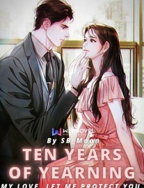 Read Ten Years of Yearning. My Love, Let Me Protect You. Online