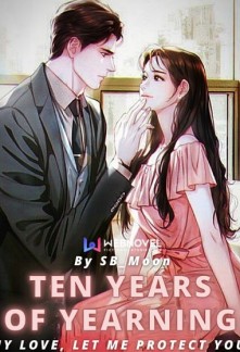 Read Ten Years of Yearning. My Love, Let Me Protect You. Online