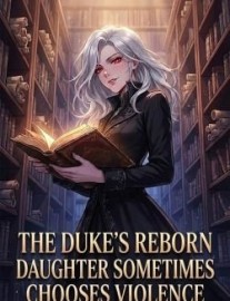 Read The Duke’s Reborn Daughter Sometimes Chooses Violence. Online