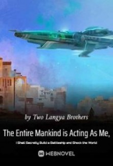 Read The Entire Mankind is Acting As Me, I Shall Secretly Build a Battleship and Shock the World Online