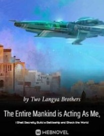 Read The Entire Mankind is Acting As Me, I Shall Secretly Build a Battleship and Shock the World Online